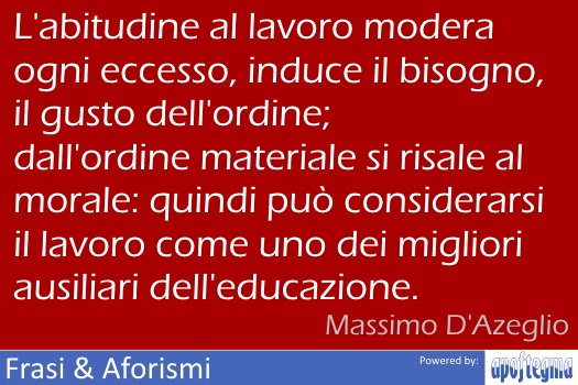 L'abitudine al lavoro modera ogni eccesso, induce il bi...