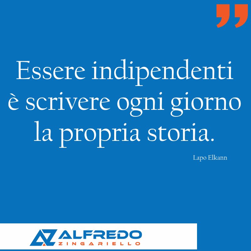 Essere indipendenti è scrivere ogni giorno la propria s...