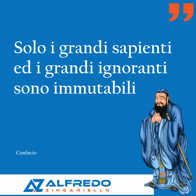Solo i grandi sapienti ed i grandi ignoranti sono immut...